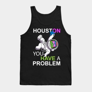 Houston You Have a Problem Tank Top